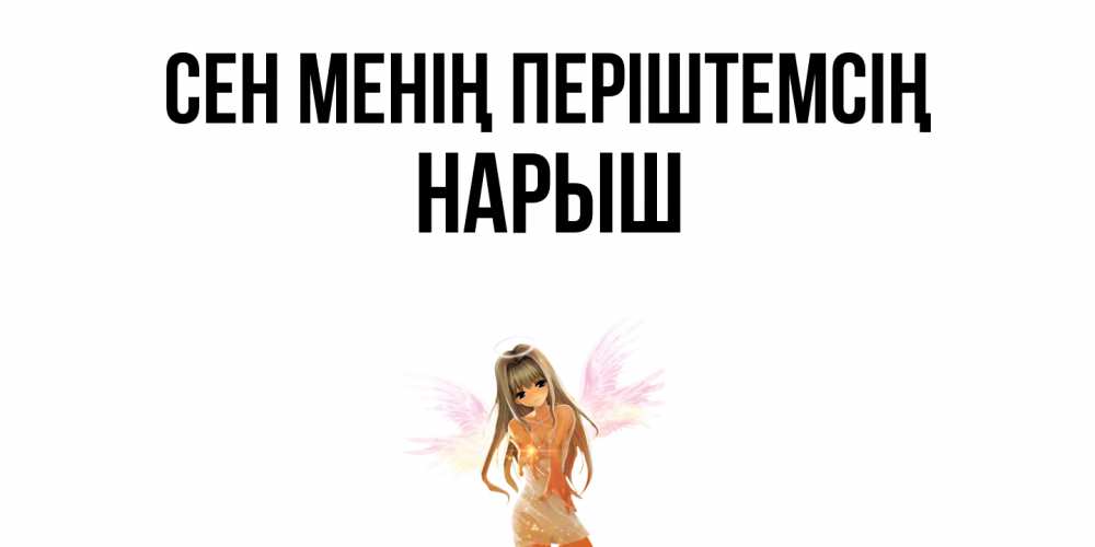 Күн сайын ашық хат с именем, Нарыш Сен менің періштемсің ангел, аниме Онлайн тегін жүктеп алу тілектері бар керемет карта 