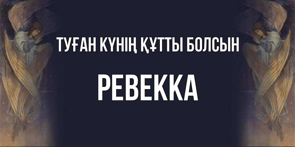 Күн сайын ашық хат с именем, Ревекка Туған күнің құтты болсын день ангела Онлайн тегін жүктеп алу тілектері бар керемет карта 