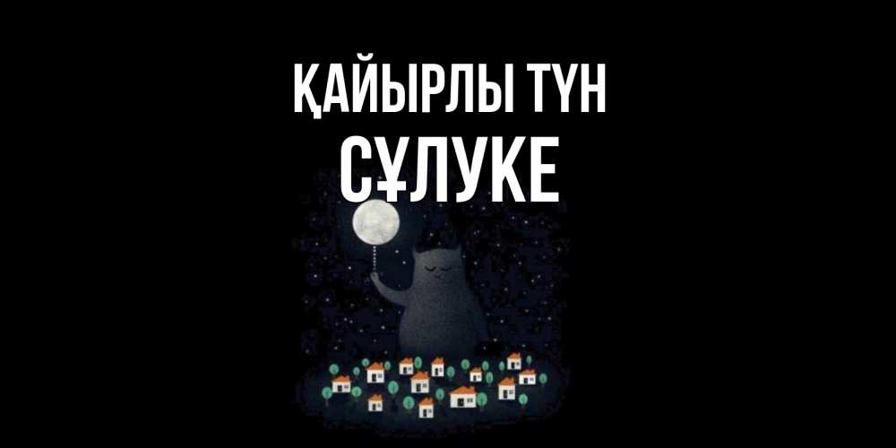 Күн сайын ашық хат с именем, СҰЛУКЕ Қайырлы түн кот,луна, ночь, звезды Онлайн тегін жүктеп алу тілектері бар керемет карта 