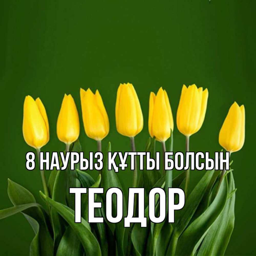 Күн сайын ашық хат с именем, Теодор 8 наурыз құтты болсын желтого цвета 3 Онлайн тегін жүктеп алу тілектері бар керемет карта 