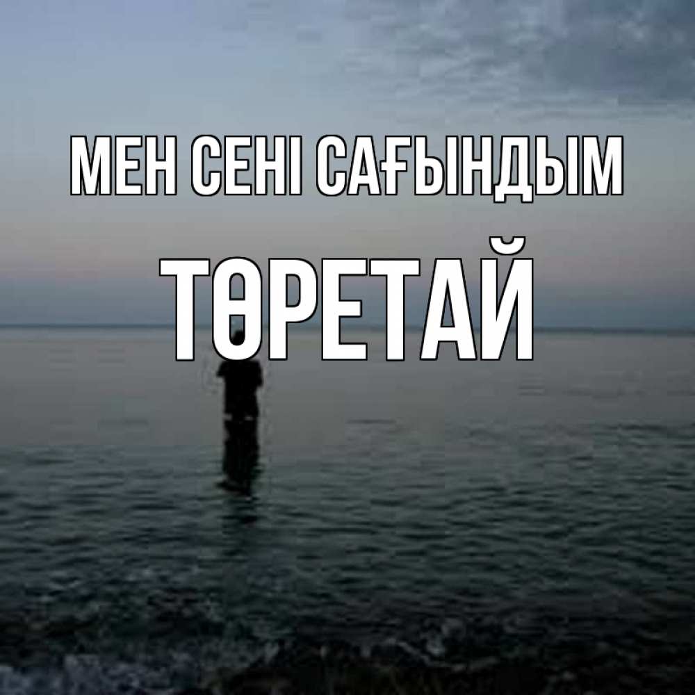 Күн сайын ашық хат с именем, Төретай Мен сені сағындым скука Онлайн тегін жүктеп алу тілектері бар керемет карта 