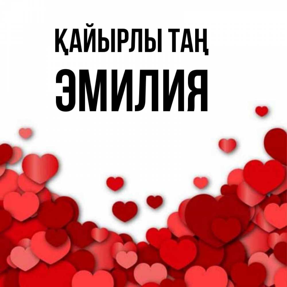 Күн сайын ашық хат с именем, Эмилия Қайырлы таң хорошего настроения Онлайн тегін жүктеп алу тілектері бар керемет карта 