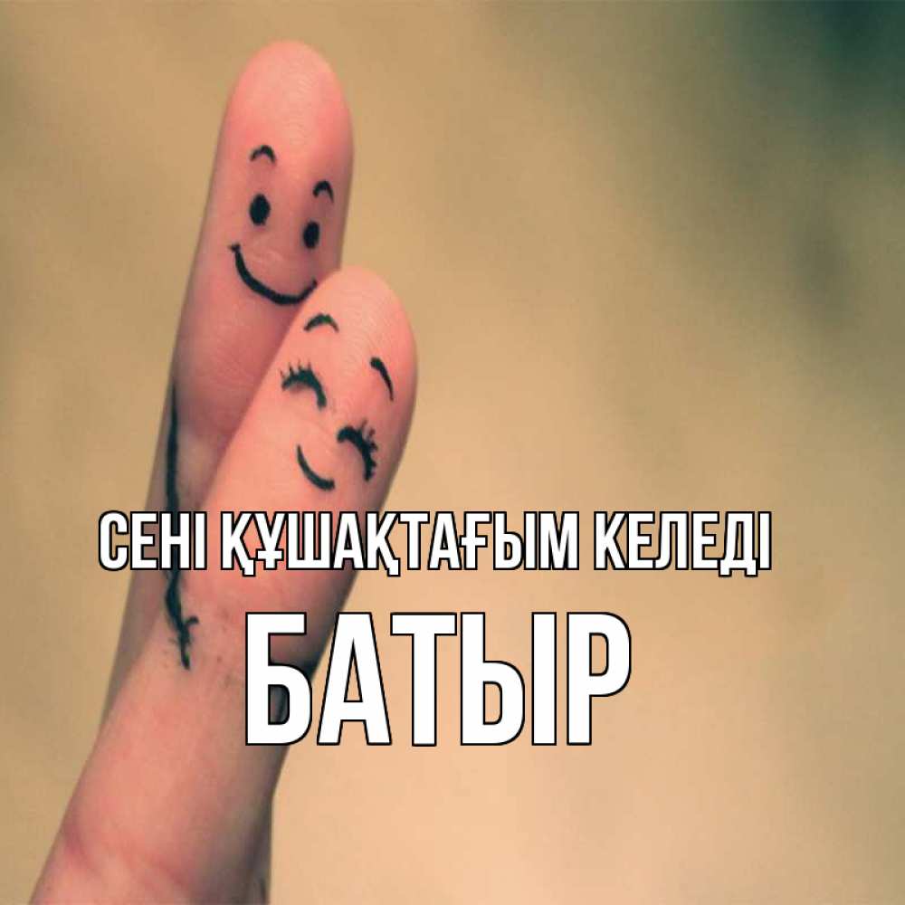 Күн сайын ашық хат с именем, Батыр сені құшақтағым келеді рисунок на пальцах Онлайн тегін жүктеп алу тілектері бар керемет карта 