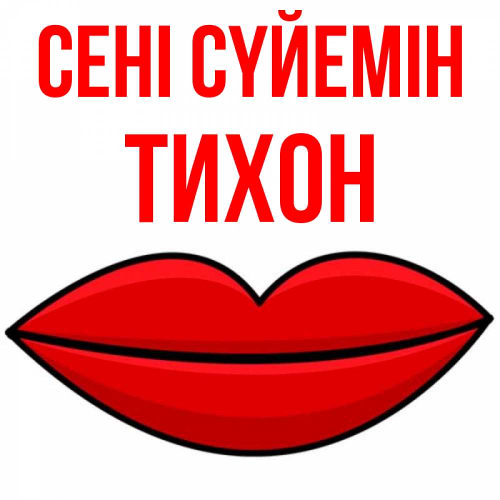 Күн сайын ашық хат с именем, Тихон Сені сүйемін губы векторные Онлайн тегін жүктеп алу тілектері бар керемет карта 