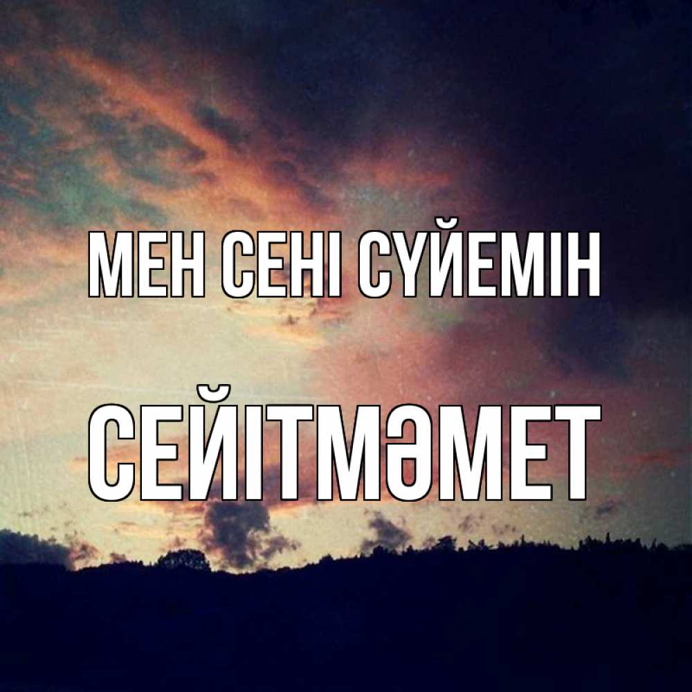 Күн сайын ашық хат с именем, СЕЙІТМӘМЕТ Мен сені сүйемін закат Онлайн тегін жүктеп алу тілектері бар керемет карта 