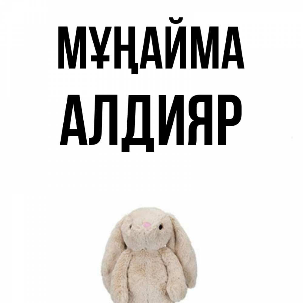Күн сайын ашық хат с именем, Алдияр Мұңайма детская игрушка зайчика Онлайн тегін жүктеп алу тілектері бар керемет карта 
