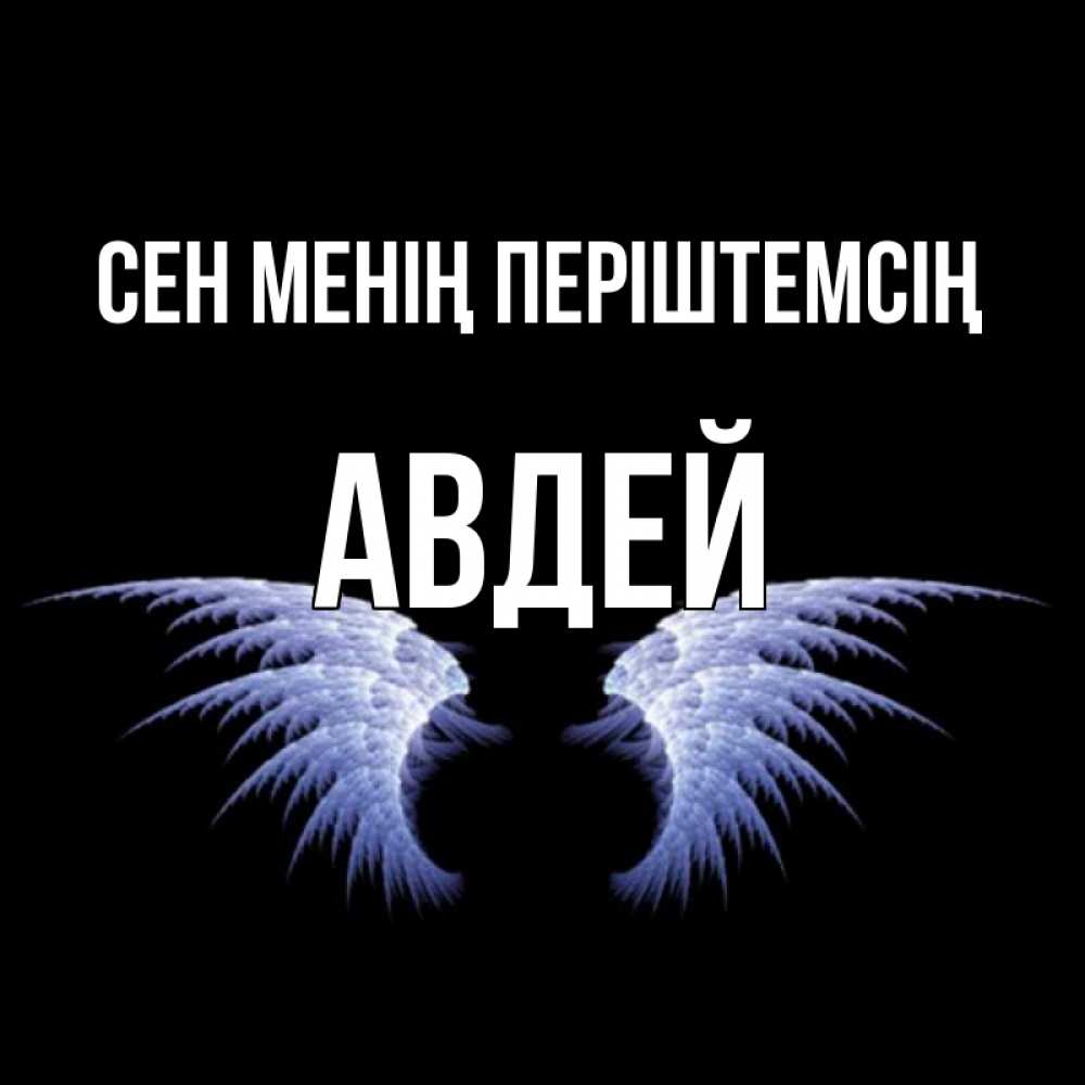 Күн сайын ашық хат с именем, Авдей Сен менің періштемсің ангельские крылья на черном фоне Онлайн тегін жүктеп алу тілектері бар керемет карта 