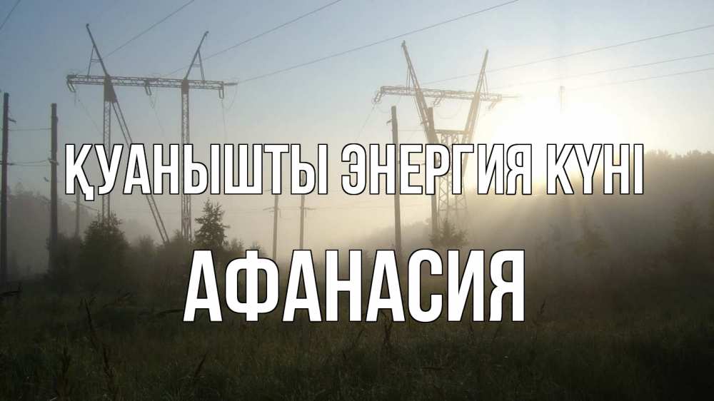Күн сайын ашық хат с именем, Афанасия Қуанышты энергия күні ЛЭП Онлайн тегін жүктеп алу тілектері бар керемет карта 