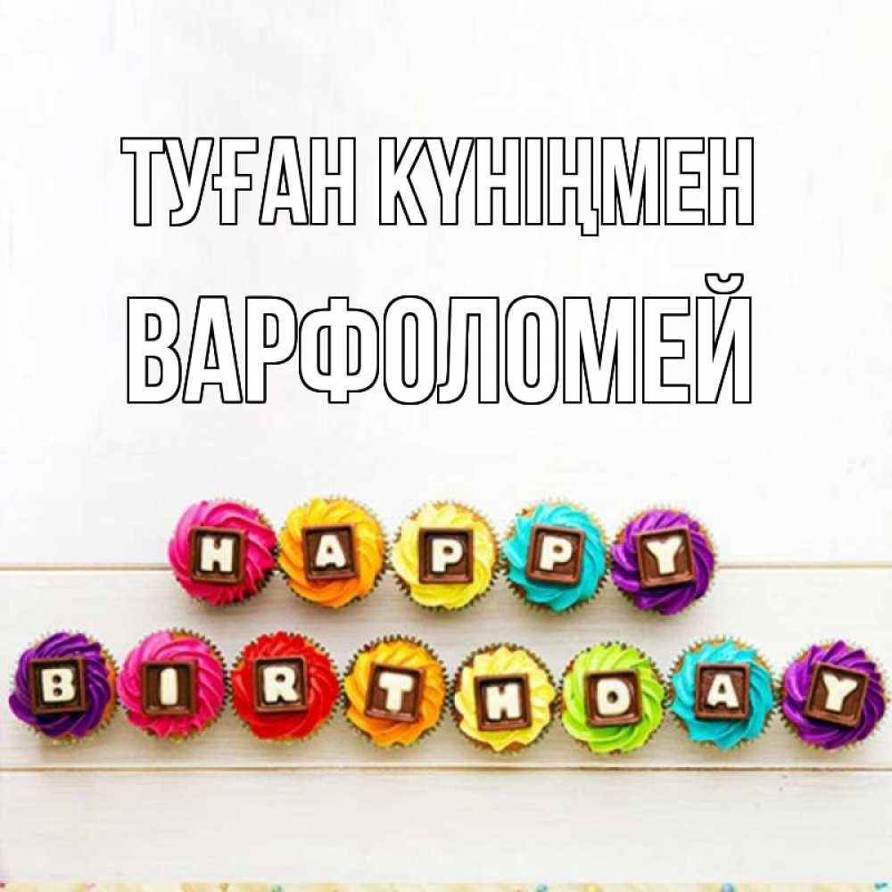 Күн сайын ашық хат с именем, Варфоломей Туған күніңмен из кексов и шоколада Онлайн тегін жүктеп алу тілектері бар керемет карта 