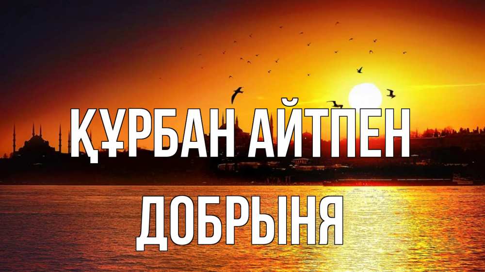 Күн сайын ашық хат с именем, Добрыня Құрбан айтпен мечеть Онлайн тегін жүктеп алу тілектері бар керемет карта 