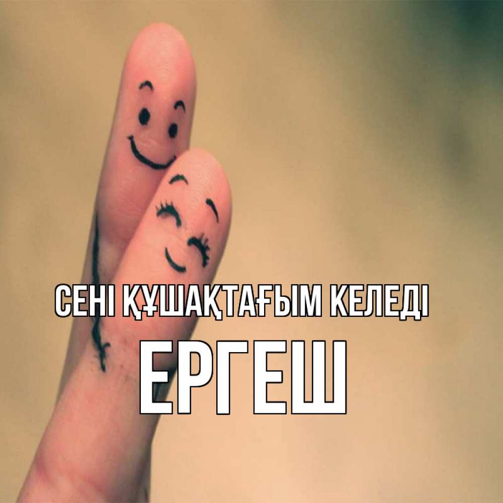 Күн сайын ашық хат с именем, Ергеш сені құшақтағым келеді рисунок на пальцах Онлайн тегін жүктеп алу тілектері бар керемет карта 