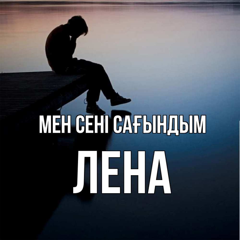 Күн сайын ашық хат с именем, Лена Мен сені сағындым печаль Онлайн тегін жүктеп алу тілектері бар керемет карта 