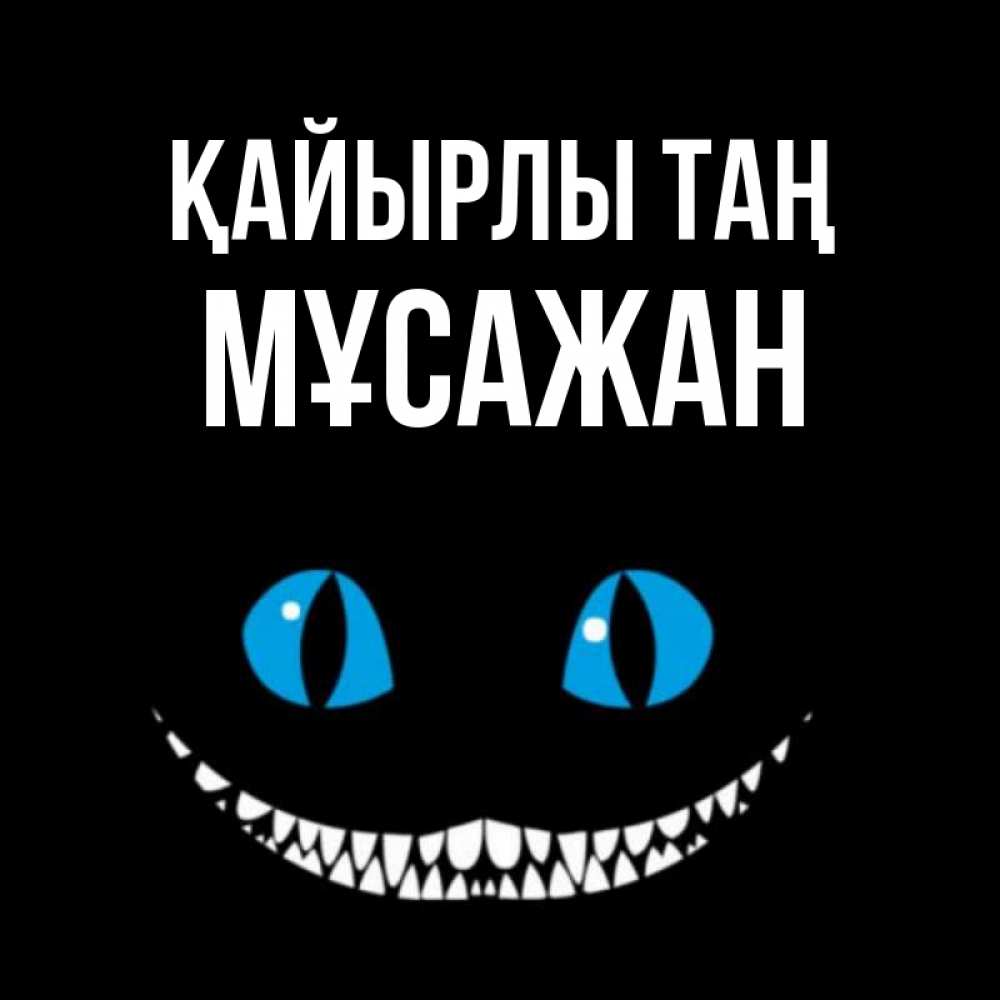 Күн сайын ашық хат с именем, Мұсажан Қайырлы таң голубые глаза и зубки Онлайн тегін жүктеп алу тілектері бар керемет карта 