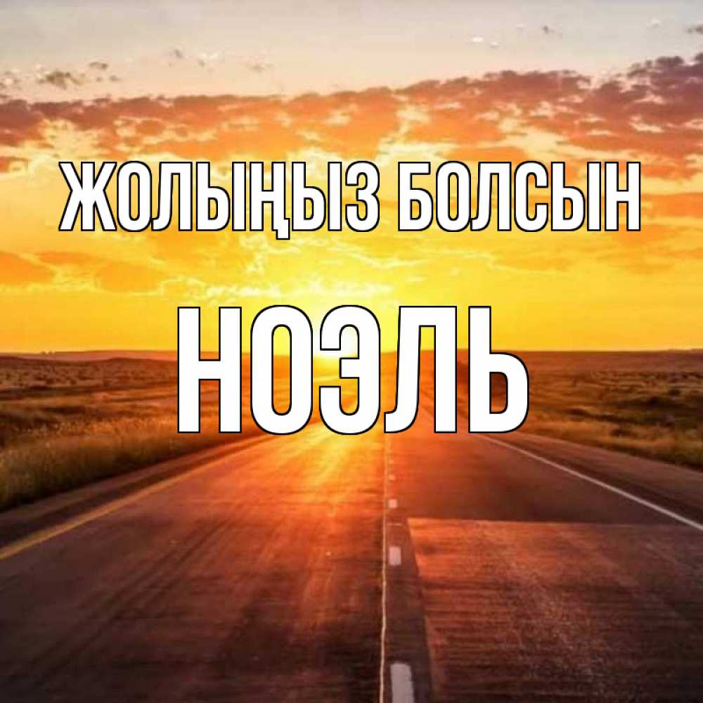 Күн сайын ашық хат с именем, НОЭЛЬ Жолыңыз болсын солнечный свет, закат Онлайн тегін жүктеп алу тілектері бар керемет карта 