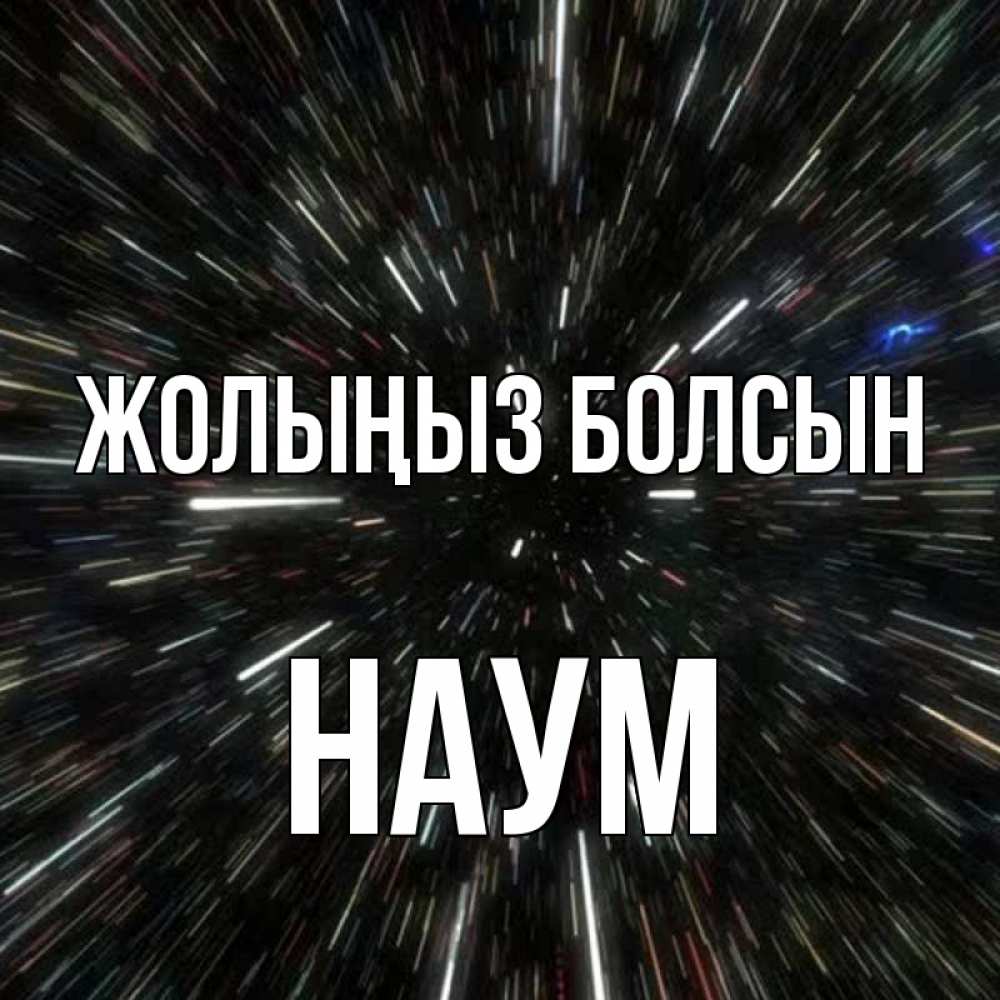 Күн сайын ашық хат с именем, Наум Жолыңыз болсын туннель Онлайн тегін жүктеп алу тілектері бар керемет карта 