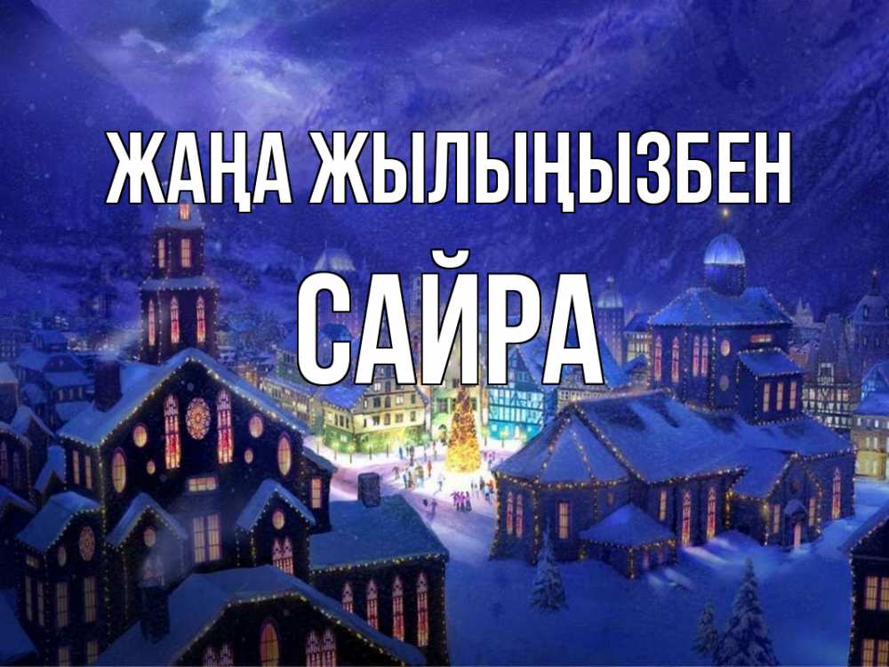 Күн сайын ашық хат с именем, САЙРА Жаңа жылыңызбен новый год Онлайн тегін жүктеп алу тілектері бар керемет карта 