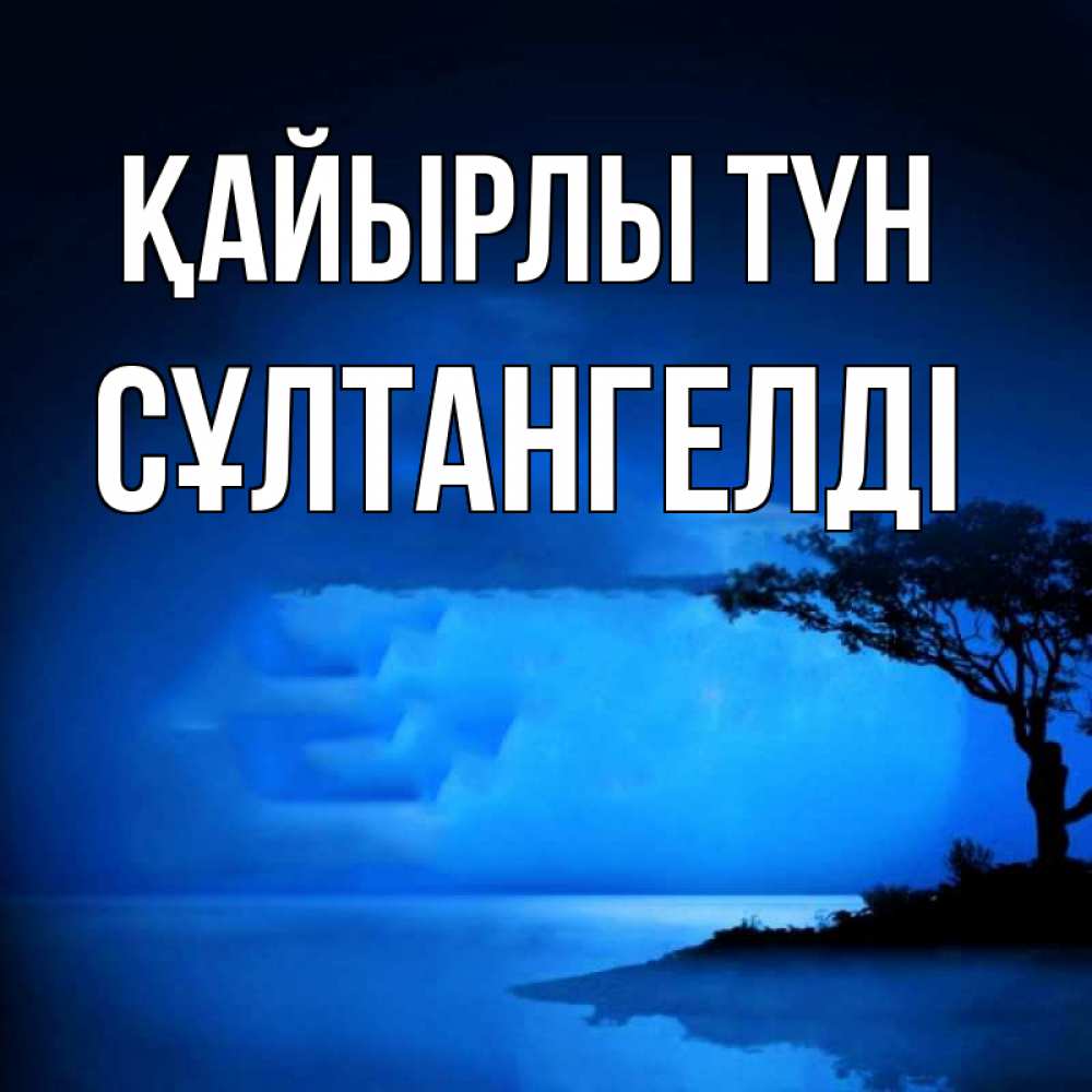 Күн сайын ашық хат с именем, СҰЛТАНГЕЛДІ Қайырлы түн ночное побережье Онлайн тегін жүктеп алу тілектері бар керемет карта 