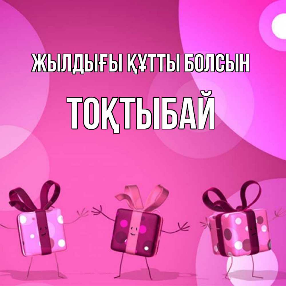 Күн сайын ашық хат с именем, ТОҚТЫБАЙ Жылдығы құтты болсын подарки с ножкам Онлайн тегін жүктеп алу тілектері бар керемет карта 