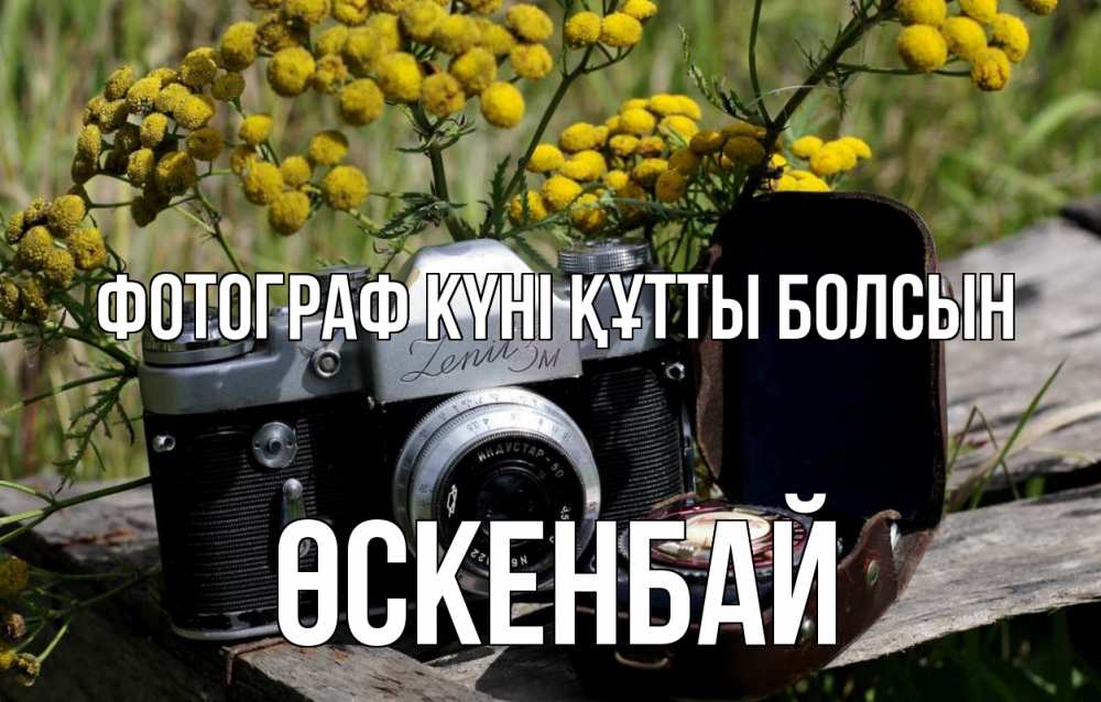 Күн сайын ашық хат с именем, ӨСКЕНБАЙ Фотограф күні құтты болсын с днем фотографа Онлайн тегін жүктеп алу тілектері бар керемет карта 