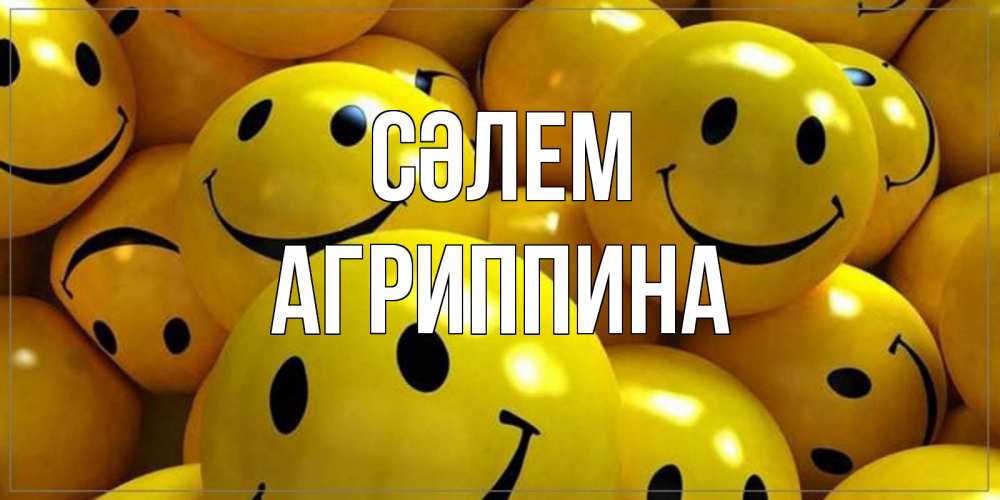 Күн сайын ашық хат с именем, Агриппина Сәлем смайл Онлайн тегін жүктеп алу тілектері бар керемет карта 