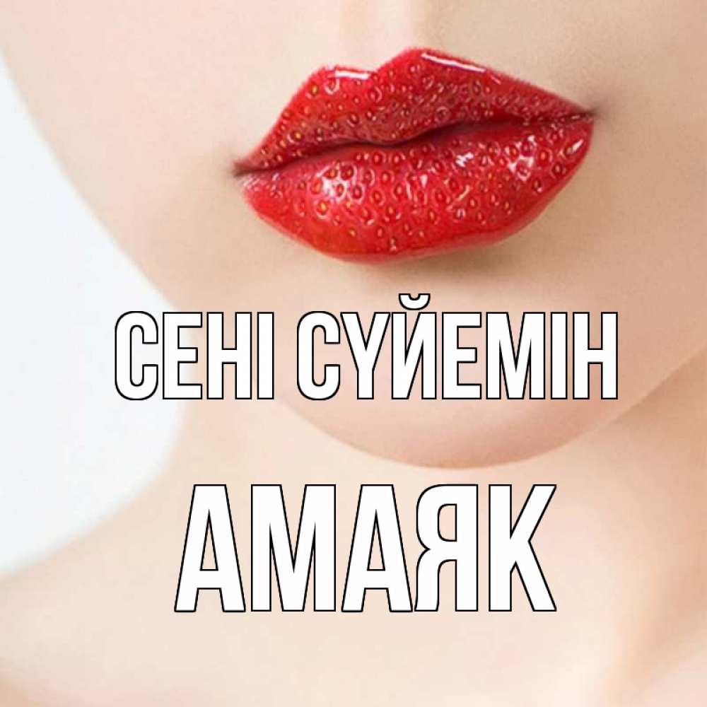 Күн сайын ашық хат с именем, Амаяк Сені сүйемін клубничные губы красного цвета Онлайн тегін жүктеп алу тілектері бар керемет карта 
