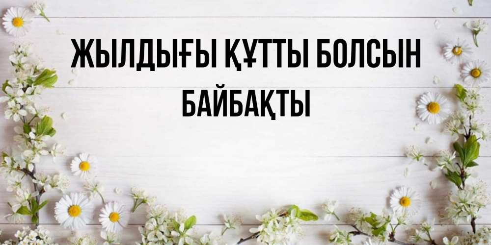 Күн сайын ашық хат с именем, Байбақты Жылдығы құтты болсын Воздушные шары Онлайн тегін жүктеп алу тілектері бар керемет карта 