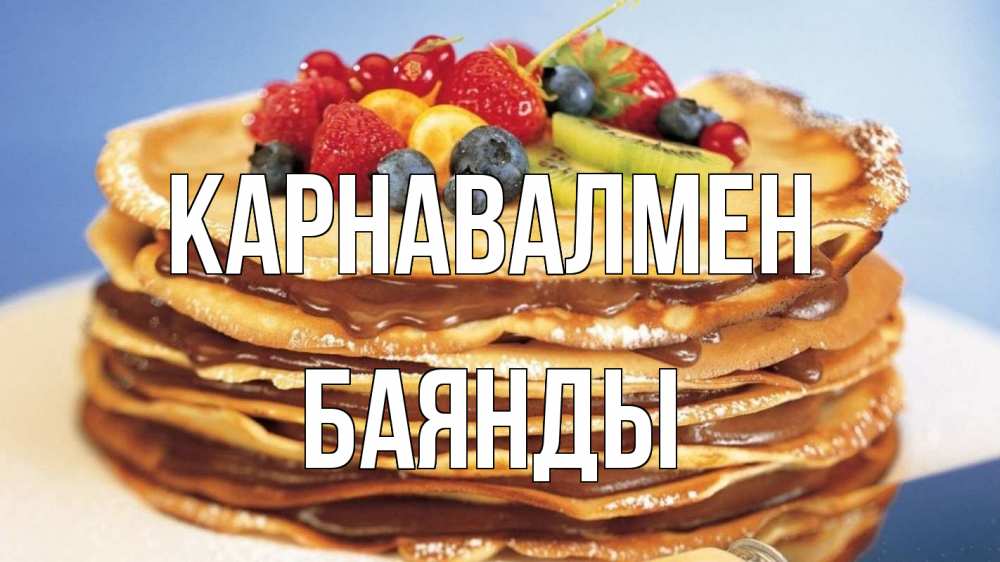 Күн сайын ашық хат с именем, Баянды Карнавалмен торт, блины, ягоды Онлайн тегін жүктеп алу тілектері бар керемет карта 
