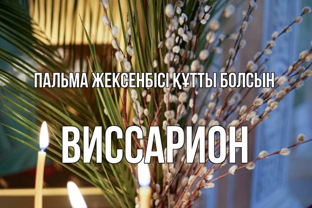 Күн сайын ашық хат с именем, Виссарион Пальма жексенбісі құтты болсын верба Онлайн тегін жүктеп алу тілектері бар керемет карта 