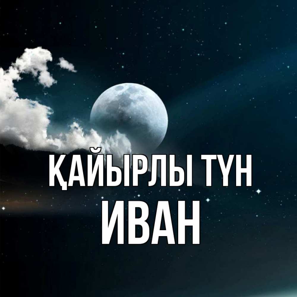 Күн сайын ашық хат с именем, Иван Қайырлы түн облака в лунном свете Онлайн тегін жүктеп алу тілектері бар керемет карта 