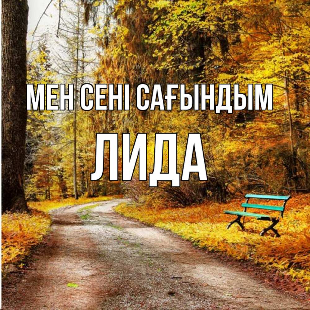 Күн сайын ашық хат с именем, Лида Мен сені сағындым зеленая лавочка и осенний лес Онлайн тегін жүктеп алу тілектері бар керемет карта 