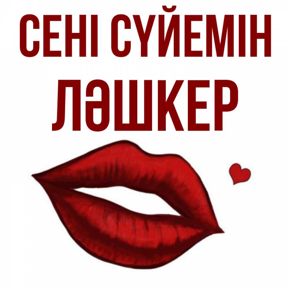 Күн сайын ашық хат с именем, ЛӘШКЕР Сені сүйемін сердечко и губы целуют Онлайн тегін жүктеп алу тілектері бар керемет карта 