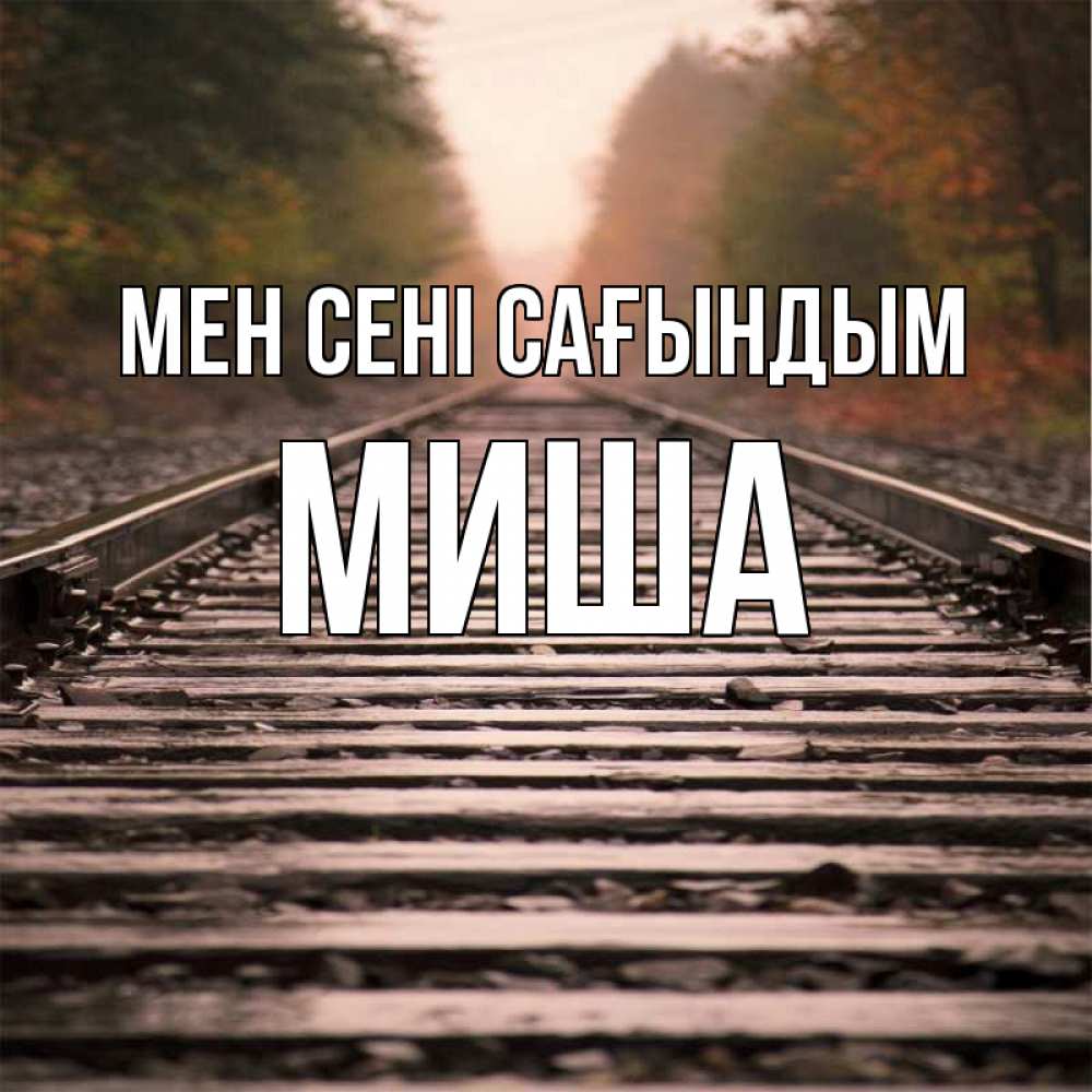 Күн сайын ашық хат с именем, Миша Мен сені сағындым приезжай Онлайн тегін жүктеп алу тілектері бар керемет карта 