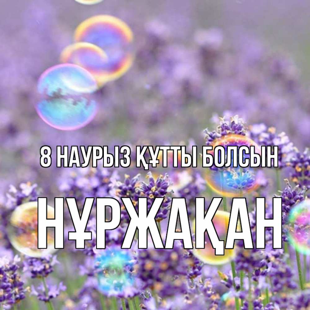 Күн сайын ашық хат с именем, НҰРЖАҚАН 8 наурыз құтты болсын цветы Онлайн тегін жүктеп алу тілектері бар керемет карта 