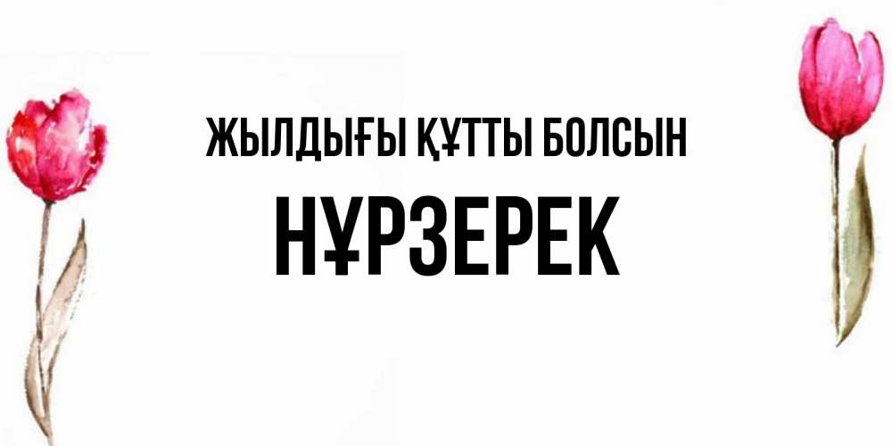 Күн сайын ашық хат с именем, НҰРЗЕРЕК Жылдығы құтты болсын открытки акварелью с цветами Онлайн тегін жүктеп алу тілектері бар керемет карта 