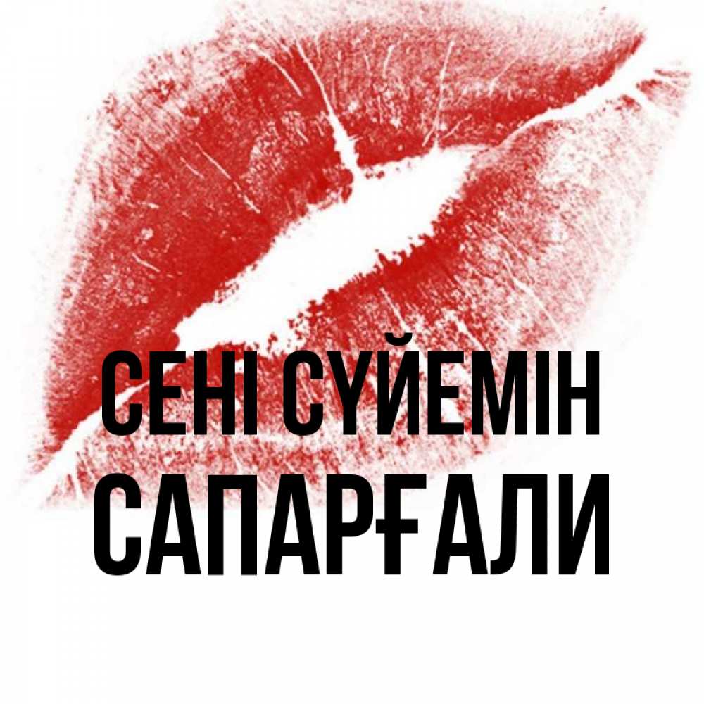 Күн сайын ашық хат с именем, САПАРҒАЛИ Сені сүйемін открытка с пожеланием поцелуя Онлайн тегін жүктеп алу тілектері бар керемет карта 