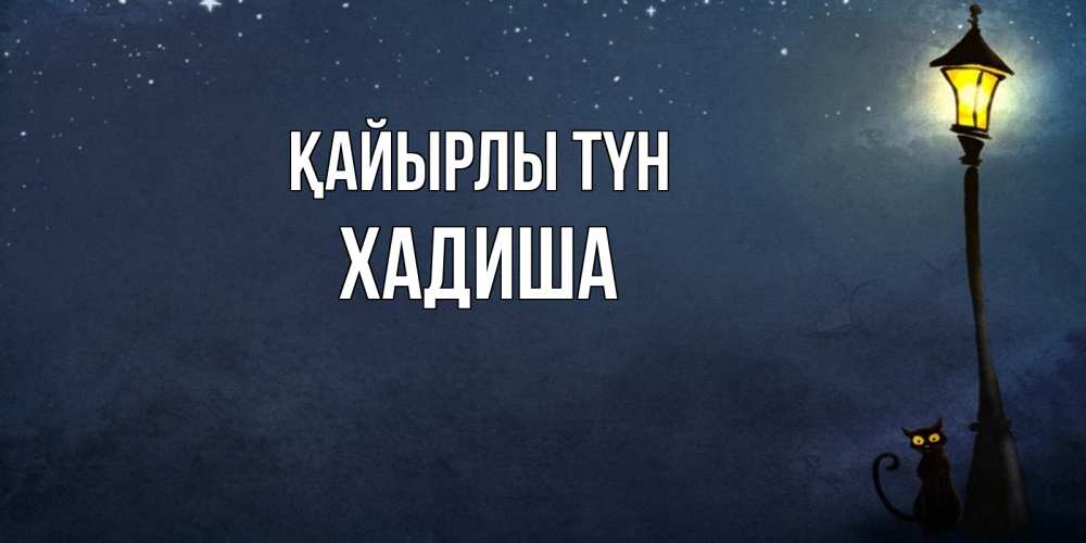Күн сайын ашық хат с именем, ХАДИША Қайырлы түн желтый фонарь на пустой улице Онлайн тегін жүктеп алу тілектері бар керемет карта 