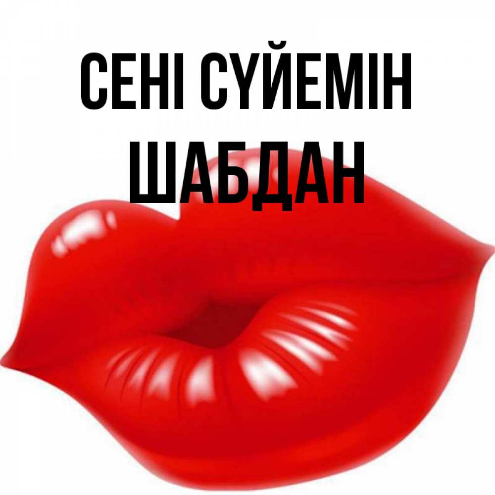 Күн сайын ашық хат с именем, ШАБДАН Сені сүйемін губки надутые бантиком Онлайн тегін жүктеп алу тілектері бар керемет карта 