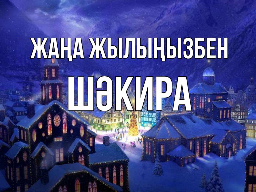 Күн сайын ашық хат с именем, ШӘКИРА Жаңа жылыңызбен новый год Онлайн тегін жүктеп алу тілектері бар керемет карта 