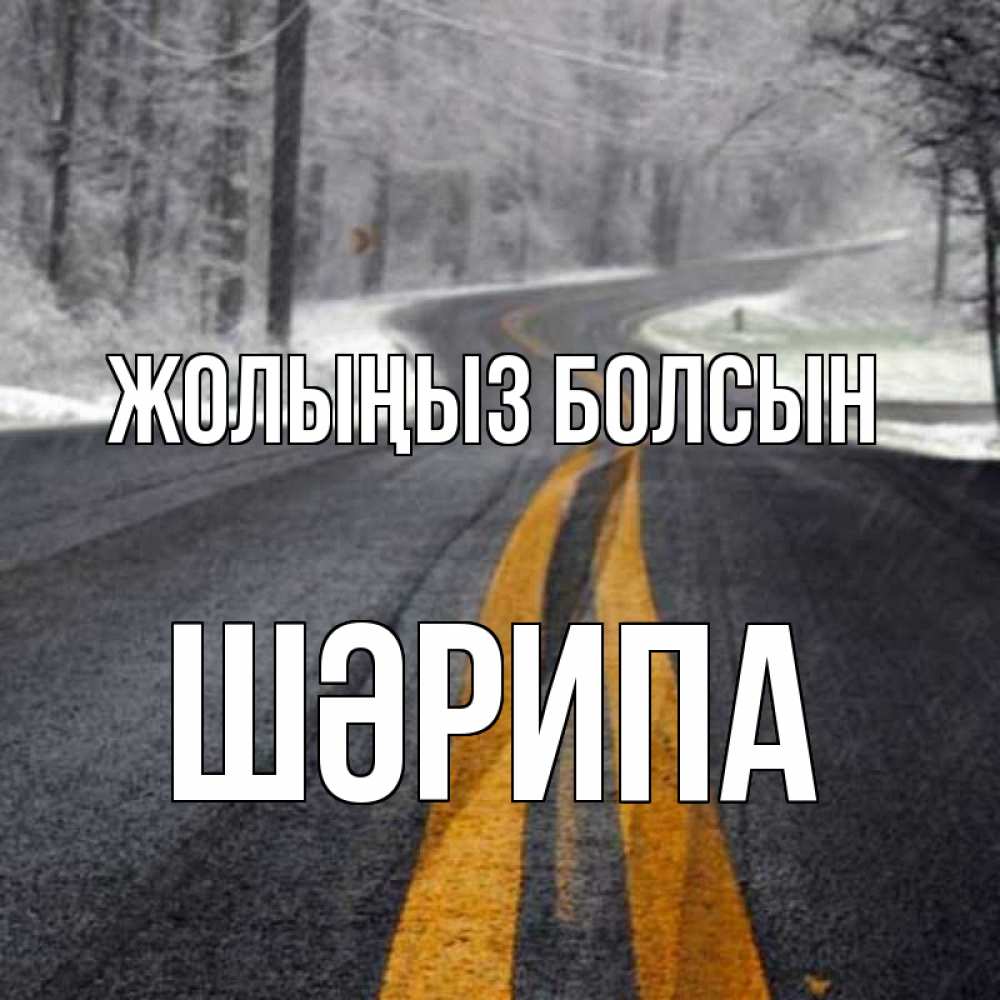 Күн сайын ашық хат с именем, ШӘРИПА Жолыңыз болсын хорошего вам путешествия Онлайн тегін жүктеп алу тілектері бар керемет карта 
