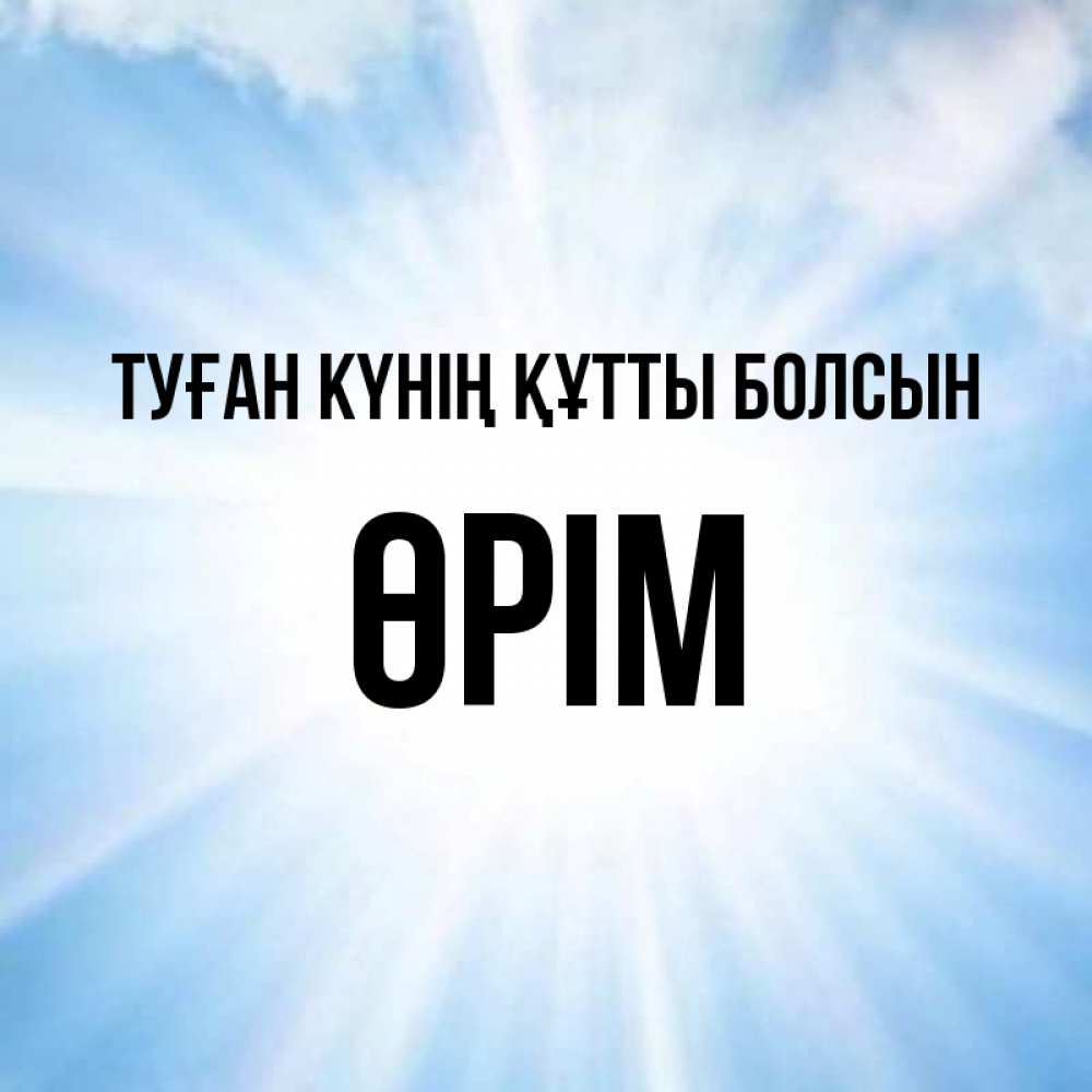 Күн сайын ашық хат с именем, ӨРІМ Туған күнің құтты болсын свет небесный Онлайн тегін жүктеп алу тілектері бар керемет карта 