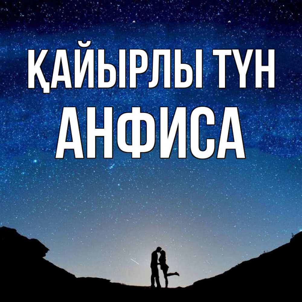 Күн сайын ашық хат с именем, Анфиса Қайырлы түн звездное небо и люди Онлайн тегін жүктеп алу тілектері бар керемет карта 