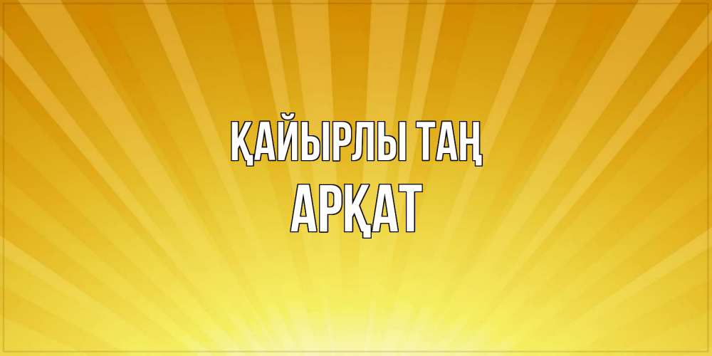 Күн сайын ашық хат с именем, Арқат Қайырлы таң пожелания доброго утра Онлайн тегін жүктеп алу тілектері бар керемет карта 