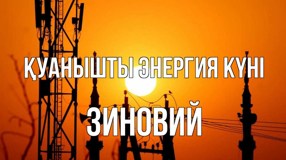 Күн сайын ашық хат с именем, Зиновий Қуанышты энергия күні закат,  электроэнергия, энергетик Онлайн тегін жүктеп алу тілектері бар керемет карта 
