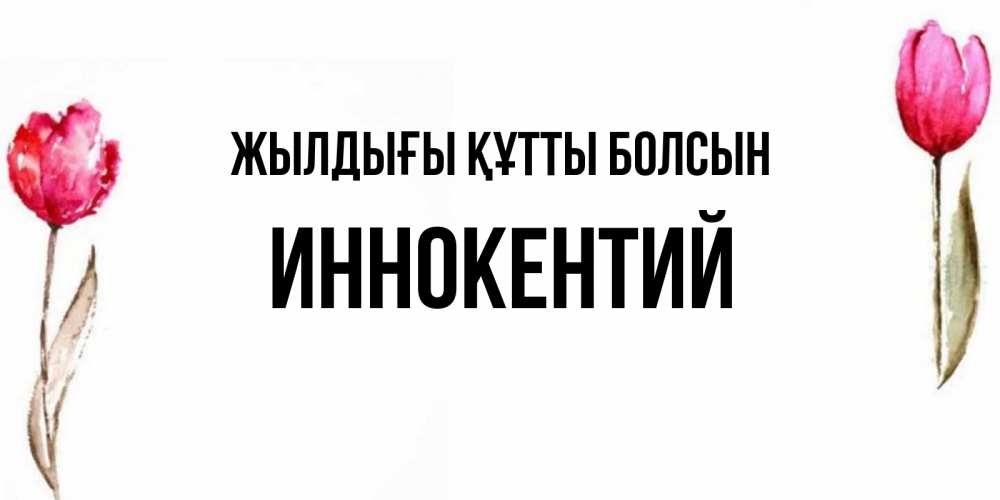 Күн сайын ашық хат с именем, Иннокентий Жылдығы құтты болсын открытки акварелью с цветами Онлайн тегін жүктеп алу тілектері бар керемет карта 