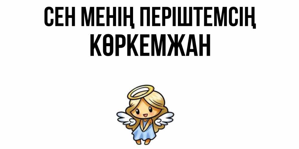 Күн сайын ашық хат с именем, Көркемжан Сен менің періштемсің ангел Онлайн тегін жүктеп алу тілектері бар керемет карта 