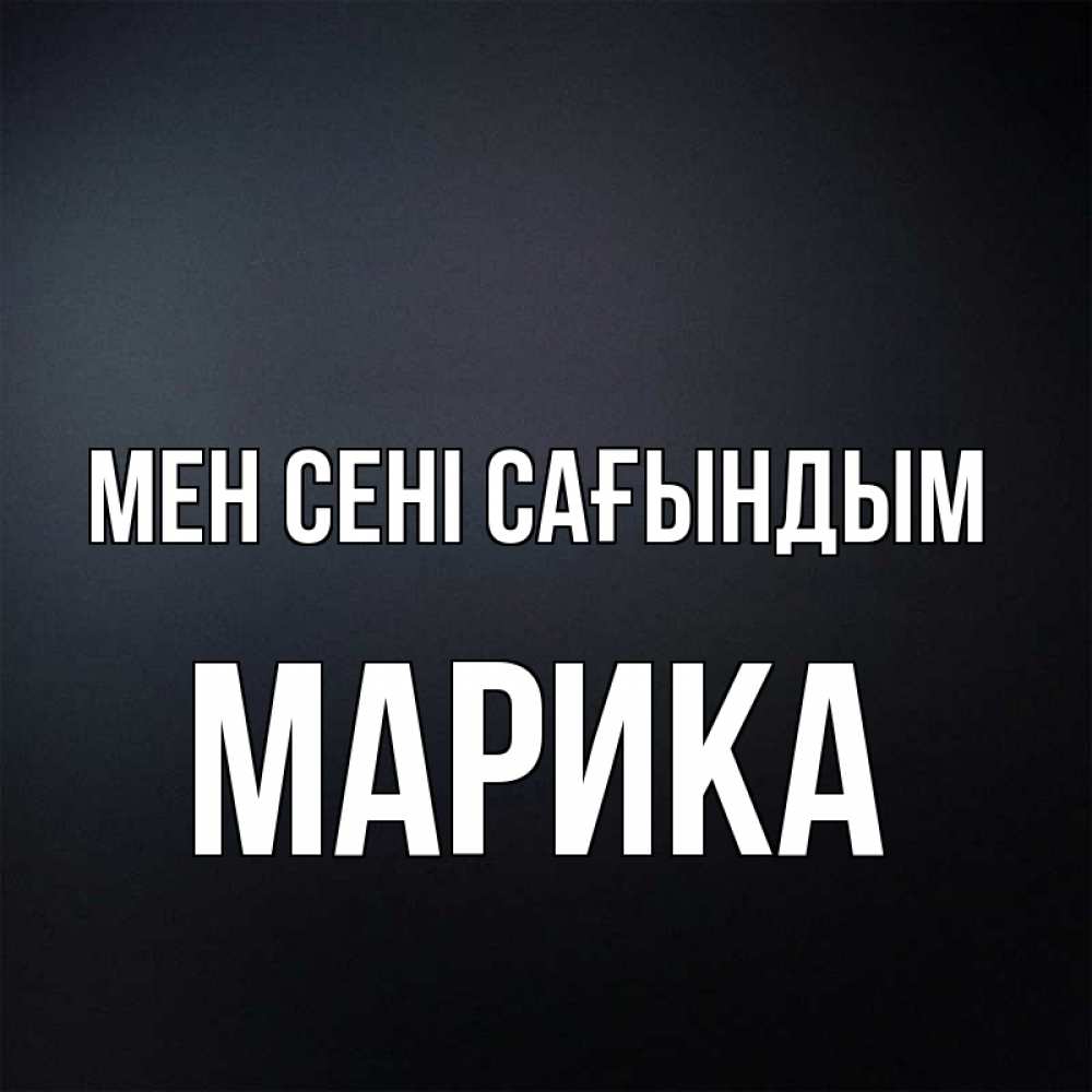 Күн сайын ашық хат с именем, Марика Мен сені сағындым с подписью Онлайн тегін жүктеп алу тілектері бар керемет карта 