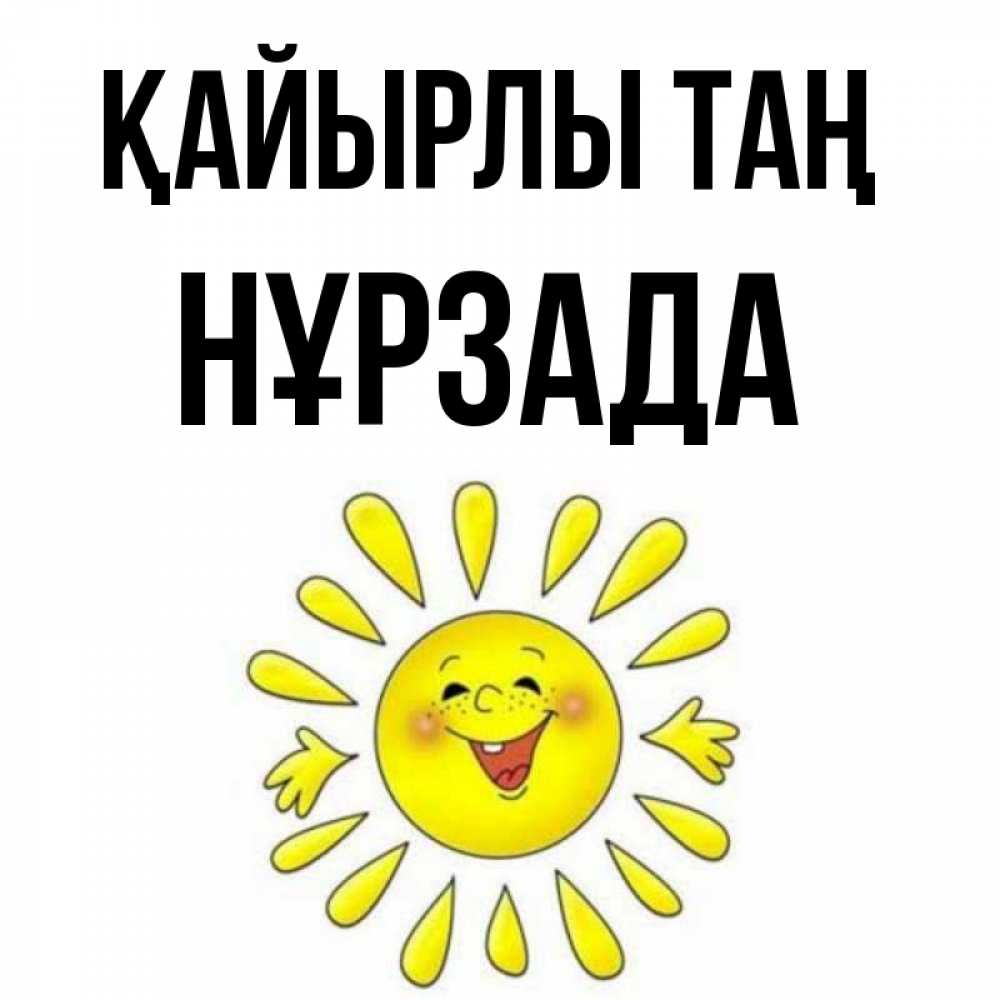 Күн сайын ашық хат с именем, НҰРЗАДА Қайырлы таң улыбка Онлайн тегін жүктеп алу тілектері бар керемет карта 