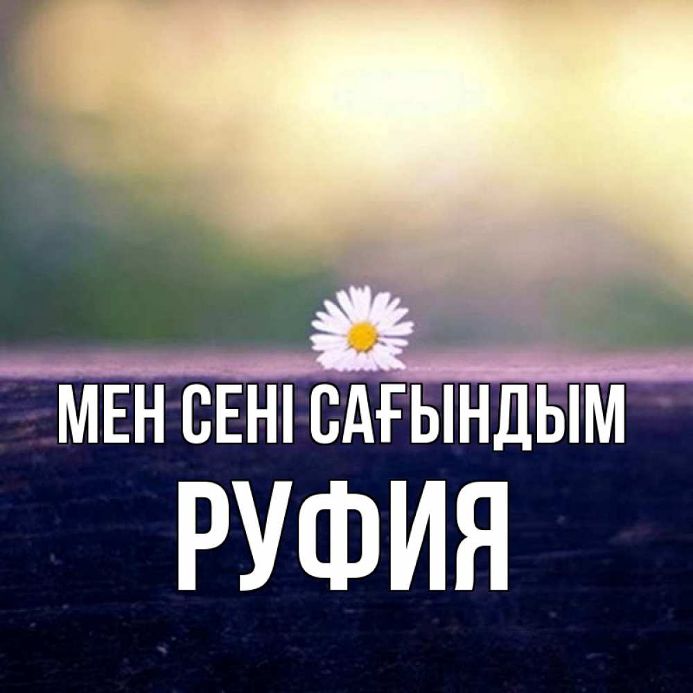 Күн сайын ашық хат с именем, РУФИЯ Мен сені сағындым приходи в гости Онлайн тегін жүктеп алу тілектері бар керемет карта 