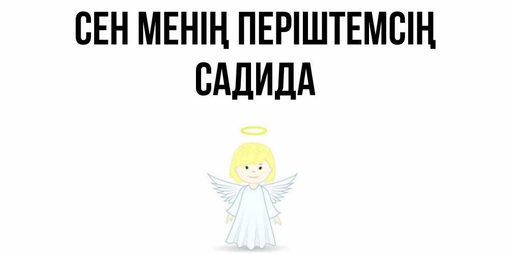 Күн сайын ашық хат с именем, САДИДА Сен менің періштемсің ангел Онлайн тегін жүктеп алу тілектері бар керемет карта 