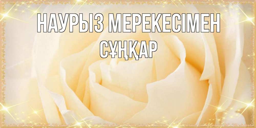 Күн сайын ашық хат с именем, СҰҢҚАР Наурыз мерекесімен с праздником весны поздравления для женщины Онлайн тегін жүктеп алу тілектері бар керемет карта 